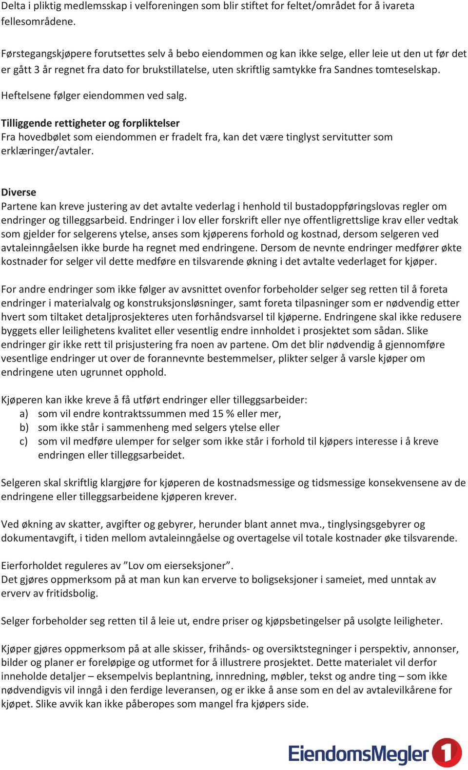 tomteselskap. Heftelsene følger eiendommen ved salg. Tilliggende rettigheter og forpliktelser Fra hovedbølet som eiendommen er fradelt fra, kan det være tinglyst servitutter som erklæringer/avtaler.