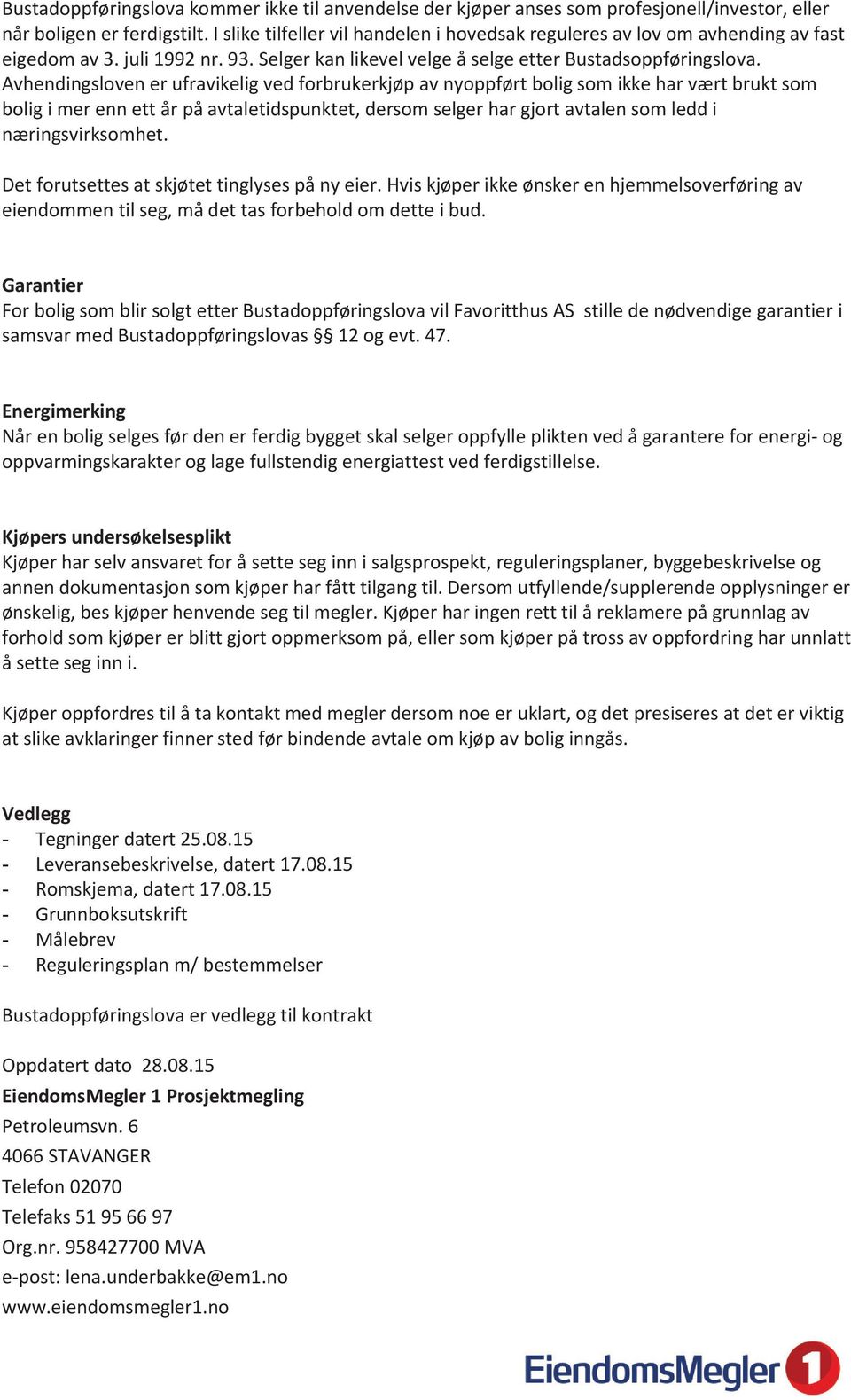 Avhendingsloven er ufravikelig ved forbrukerkjøp av nyoppført bolig som ikke har vært brukt som bolig i mer enn ett år på avtaletidspunktet, dersom selger har gjort avtalen som ledd i