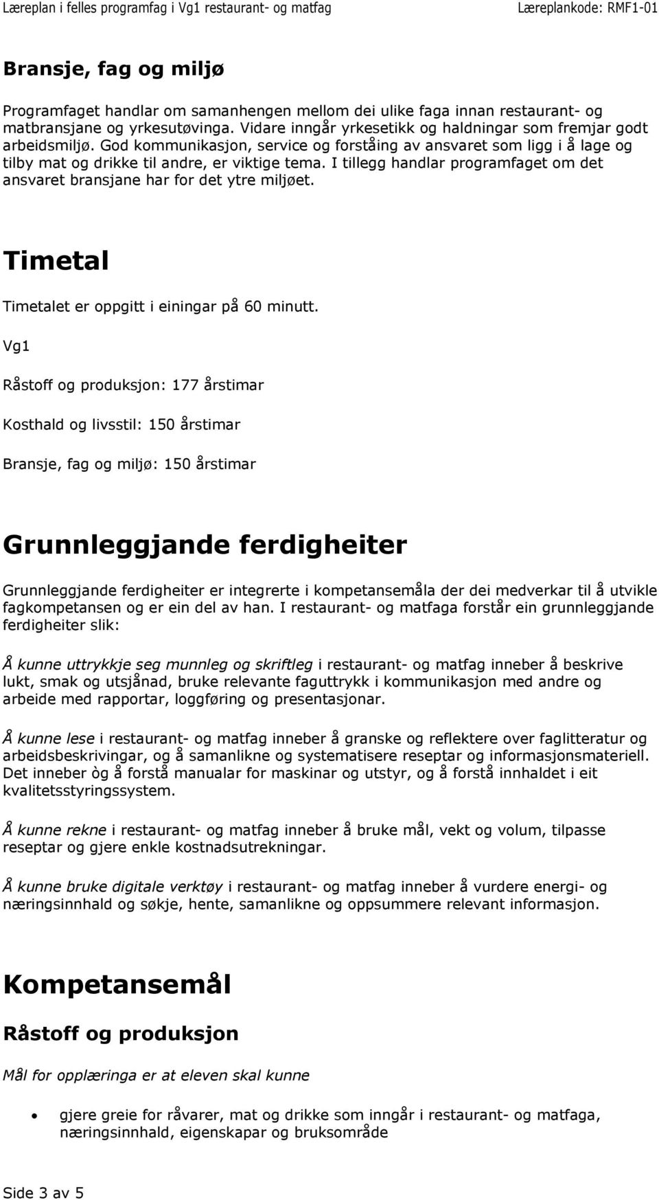 I tillegg handlar programfaget om det ansvaret bransjane har for det ytre miljøet. Timetal Timetalet er oppgitt i einingar på 60 minutt.