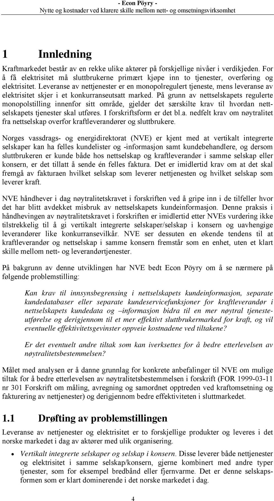 På grunn av nettselskapets regulerte monopolstilling innenfor sitt område, gjelder det særskilte krav til hvordan nettselskapets tjenester skal utføres. I forskriftsform er det bl.a. nedfelt krav om nøytralitet fra nettselskap overfor kraftleverandører og sluttbrukere.