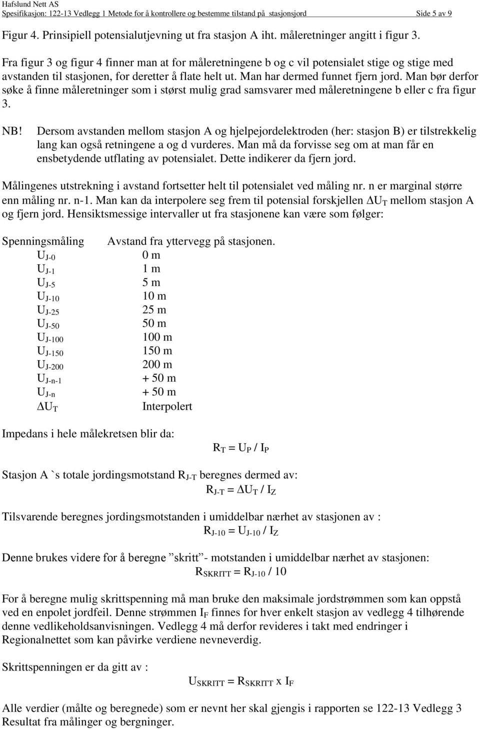 Man bør derfor søke å finne måleretninger som i størst mulig grad samsvarer med måleretningene b eller c fra figur 3. NB!