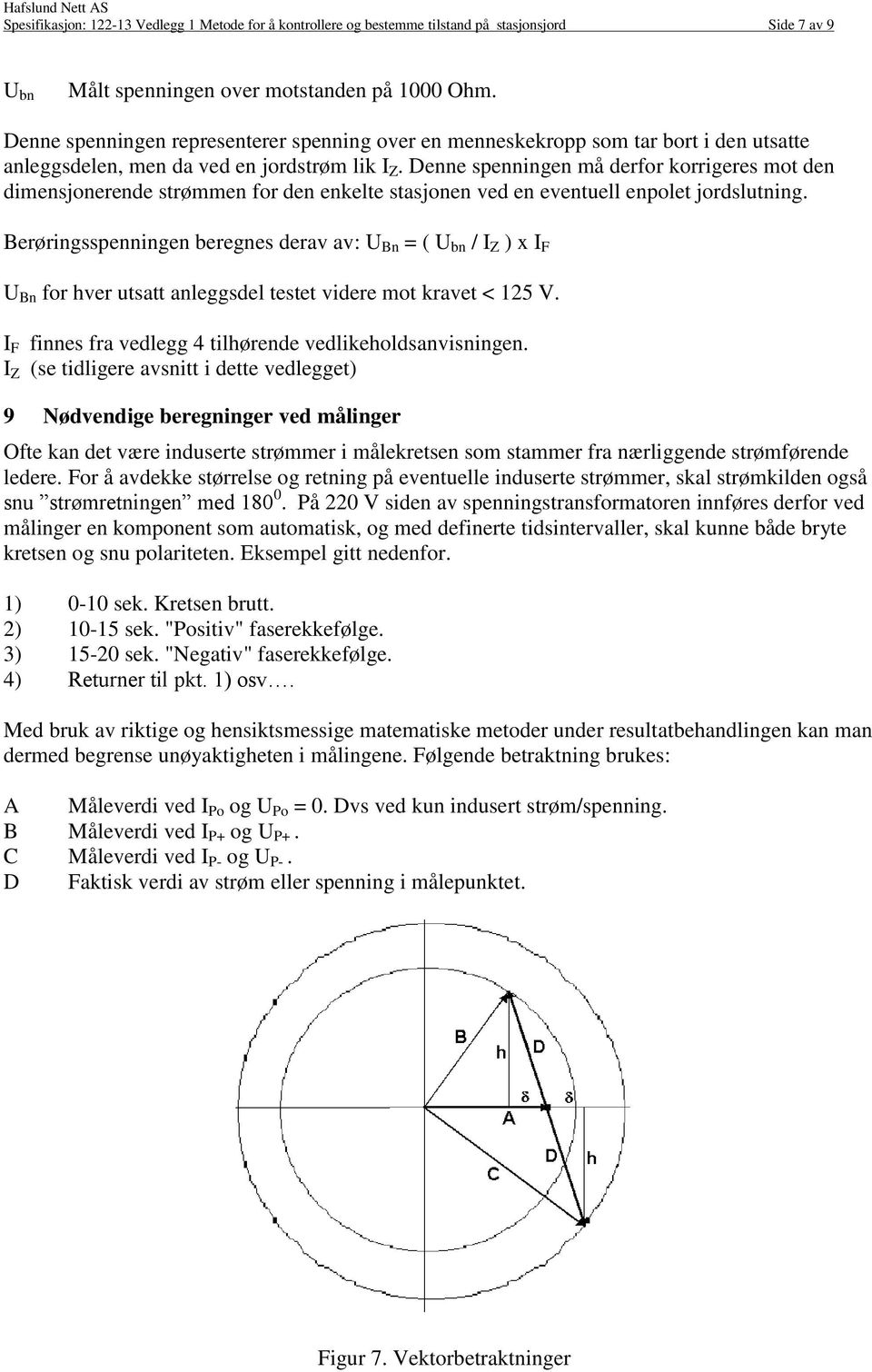 Denne spenningen må derfor korrigeres mot den dimensjonerende strømmen for den enkelte stasjonen ved en eventuell enpolet jordslutning.