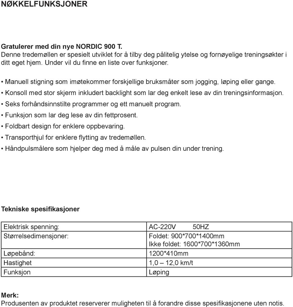 Konsoll med stor skjerm inkludert backlight som lar deg enkelt lese av din treningsinformasjon. Seks forhåndsinnstilte programmer og ett manuelt program. Funksjon som lar deg lese av din fettprosent.