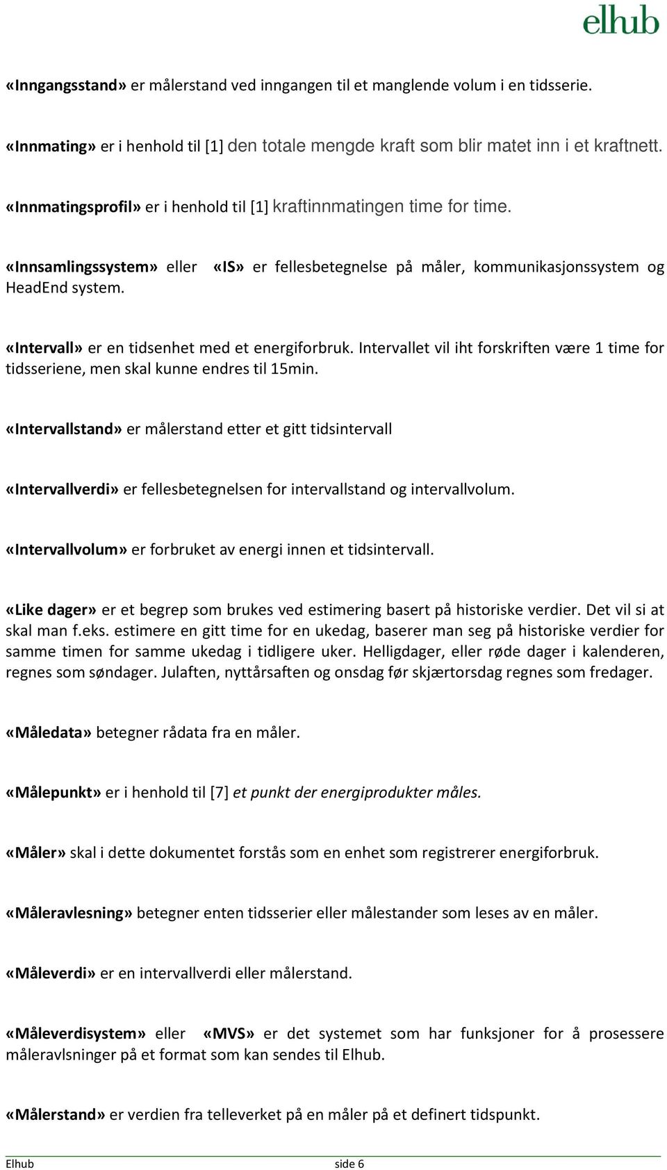 «IS» er fellesbetegnelse på måler, kommunikasjonssystem og «Intervall» er en tidsenhet med et energiforbruk.