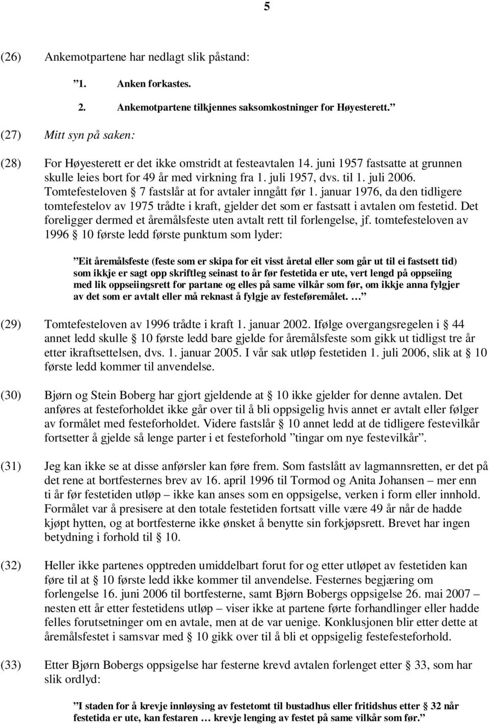 Tomtefesteloven 7 fastslår at for avtaler inngått før 1. januar 1976, da den tidligere tomtefestelov av 1975 trådte i kraft, gjelder det som er fastsatt i avtalen om festetid.