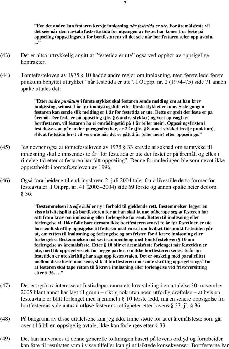 ... (43) Det er altså uttrykkelig angitt at festetida er ute også ved opphør av oppsigelige kontrakter.