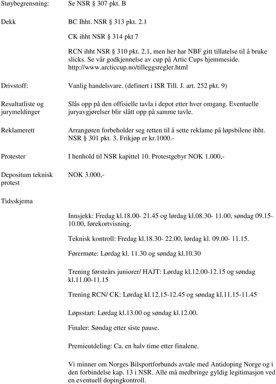 9) Resultatliste og jurymeldinger Reklamerett Slås opp på den offisielle tavla i depot etter hver omgang. Eventuelle juryavgjørelser blir slått opp på samme tavle.