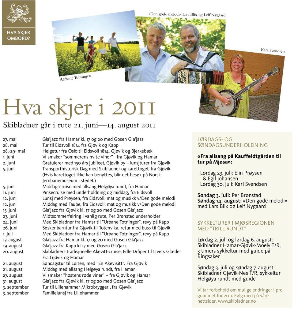 juni Vi smaker sommerens hvite viner - fra Gjøvik og Hamar 2. juni Gratulerer med 150 års jubileet, Gjøvik by lunsjturer fra Gjøvik 5.