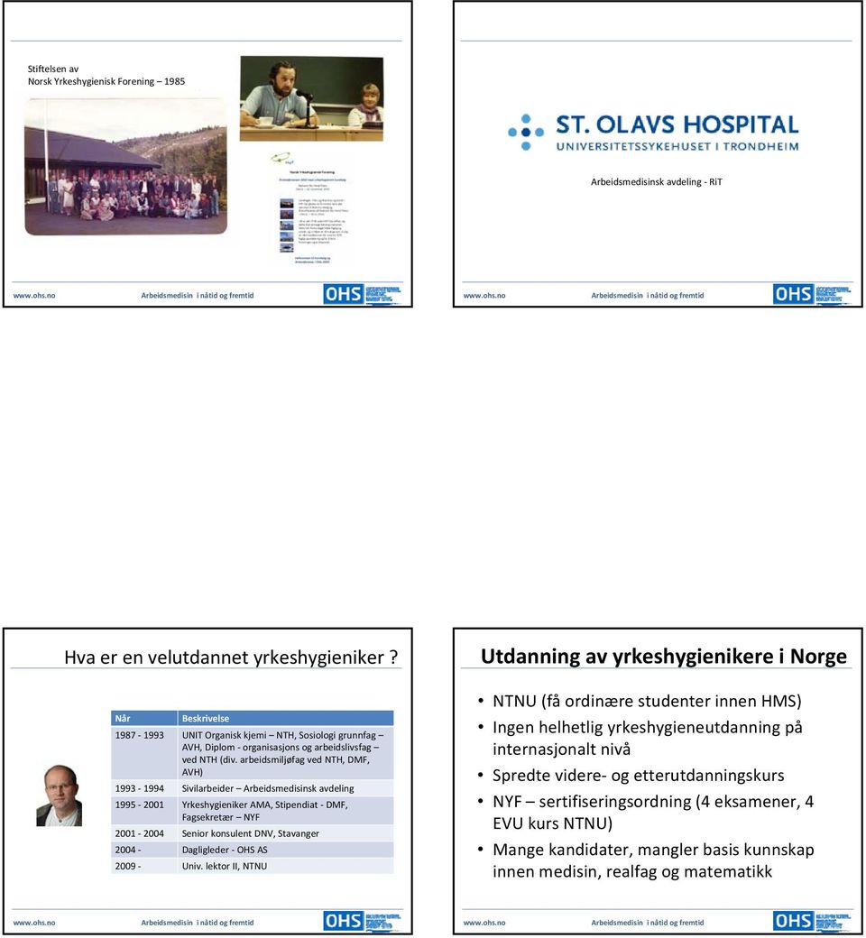 arbeidsmiljøfag ved NTH, DMF, AVH) 1993 1994 Sivilarbeider Arbeidsmedisinsk avdeling 1995 2001 Yrkeshygieniker AMA, Stipendiat DMF, Fagsekretær NYF 2001 2004 Senior konsulent DNV, Stavanger 2004