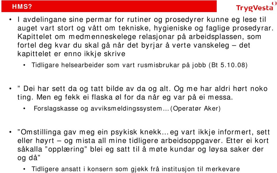 rusmisbrukar på jobb (Bt 5.10.08) Dei har sett da og tatt bilde av da og alt. Og me har aldri hørt noko ting. Men eg fekk ei flaska øl for da når eg var på ei messa.