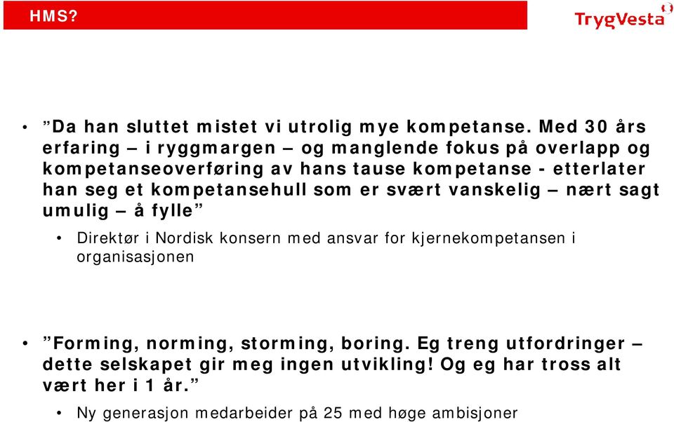 seg et kompetansehull som er svært vanskelig nært sagt umulig å fylle Direktør i Nordisk konsern med ansvar for kjernekompetansen