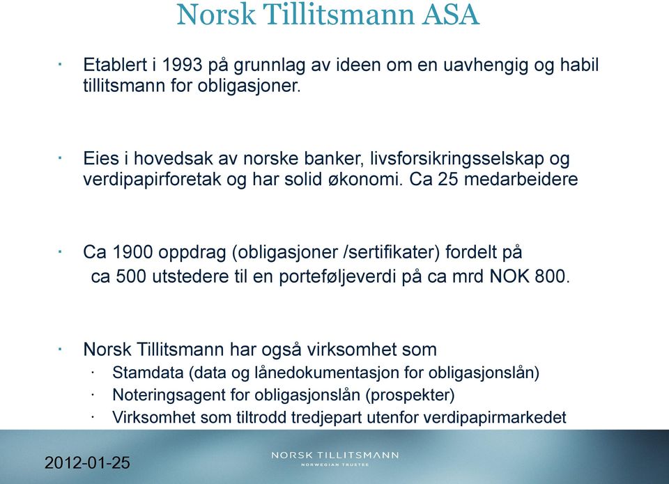 Ca 25 medarbeidere Ca 1900 oppdrag (obligasjoner /sertifikater) fordelt på ca 500 utstedere til en porteføljeverdi på ca mrd NOK 800.