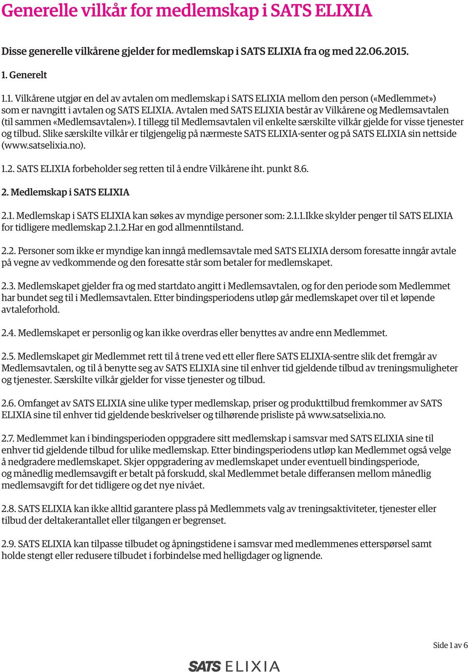 Avtalen med SATS ELIXIA består av Vilkårene og Medlemsavtalen (til sammen «Medlemsavtalen»). I tillegg til Medlemsavtalen vil enkelte særskilte vilkår gjelde for visse tjenester og tilbud.