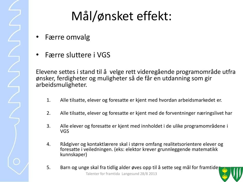 Alle tilsatte, elever og foresatte er kjent med de forventninger næringslivet har 3. Alle elever og foresatte er kjent med innholdet i de ulike programområdene i VGS 4.