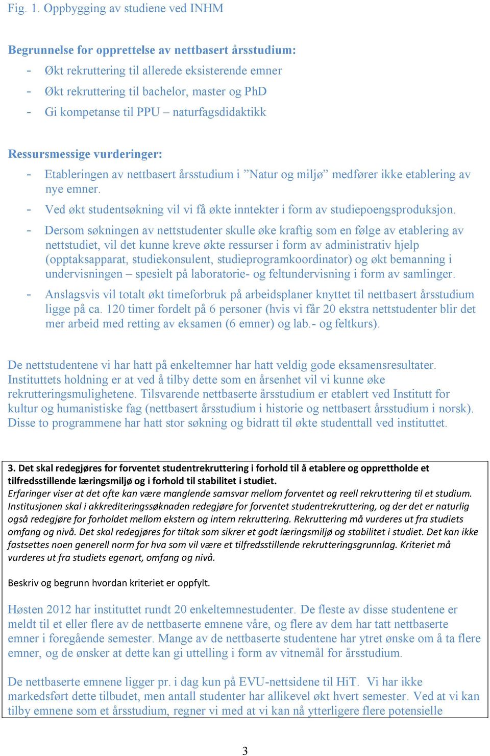 til PPU naturfagsdidaktikk Ressursmessige vurderinger: - Etableringen av nettbasert årsstudium i Natur og miljø medfører ikke etablering av nye emner.