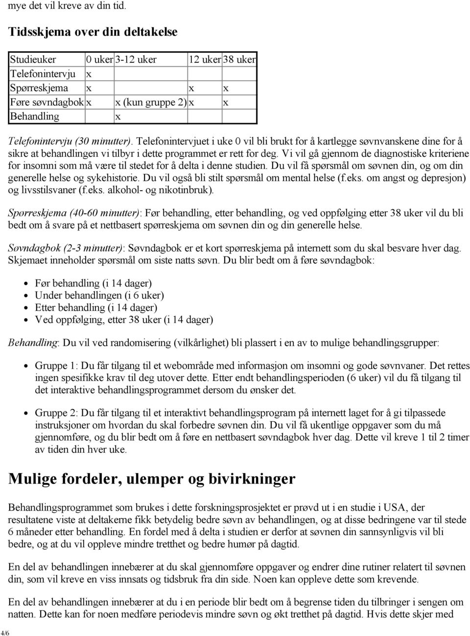 Telefonintervjuet i uke 0 vil bli brukt for å kartlegge søvnvanskene dine for å sikre at behandlingen vi tilbyr i dette programmet er rett for deg.