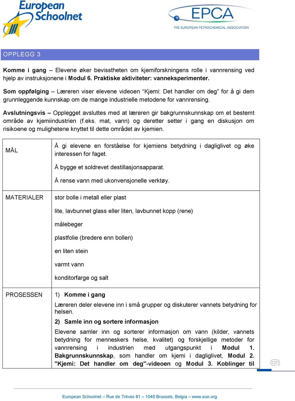 Avslutningsvis Opplegget avsluttes med at læreren gir bakgrunnskunnskap om et bestemt område av kjemiindustrien (f.eks.