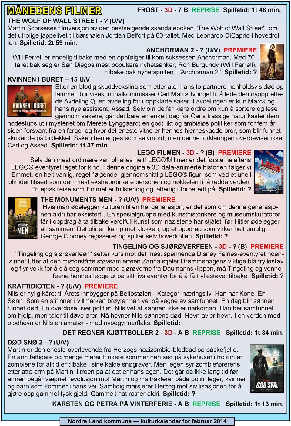 Med Leonardo DiCaprio i hovedrollen. Spilletid: 2t 59 min. ANCHORMAN 2 -? (U/V) PREMIERE Will Ferrell er endelig tilbake med en oppfølger til komisuksessen Anchorman.