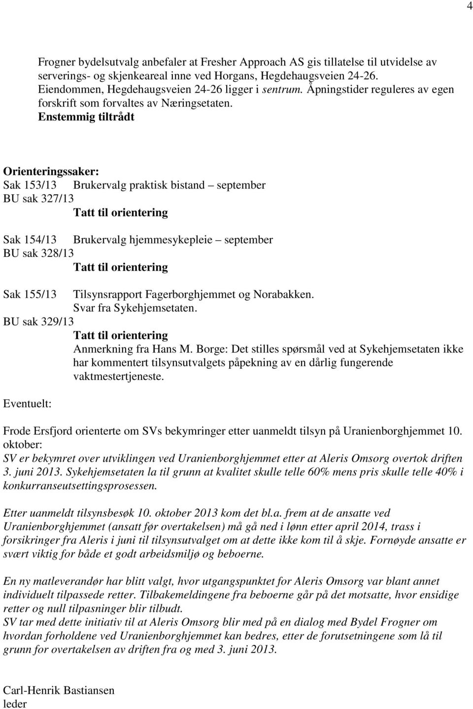 Enstemmig tiltrådt Orienteringssaker: Sak 153/13 Brukervalg praktisk bistand september BU sak 327/13 Tatt til orientering Sak 154/13 Brukervalg hjemmesykepleie september BU sak 328/13 Tatt til