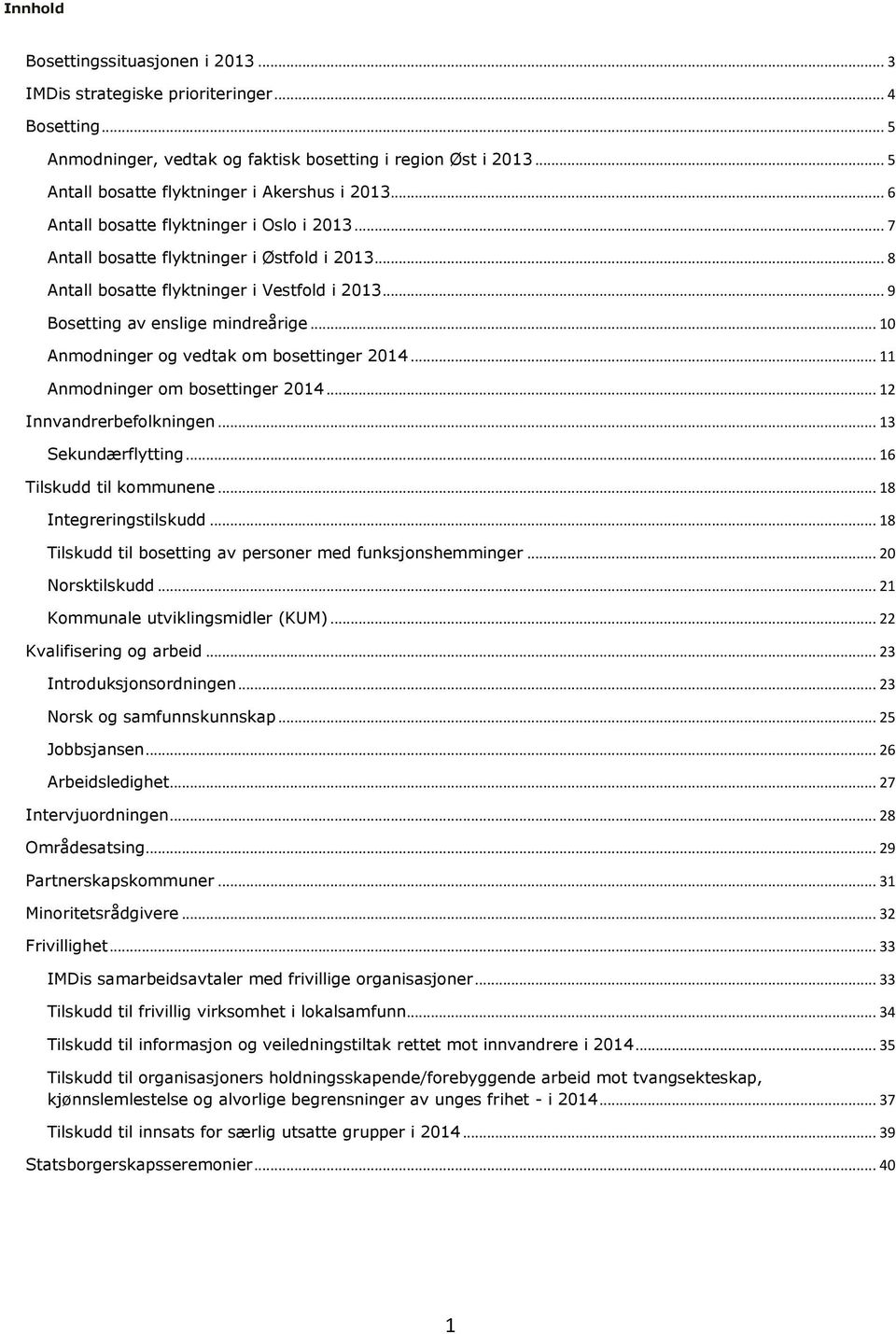 .. 9 Bosetting av enslige mindreårige... 10 Anmodninger og vedtak om bosettinger 2014... 11 Anmodninger om bosettinger 2014... 12 Innvandrerbefolkningen... 13 Sekundærflytting.