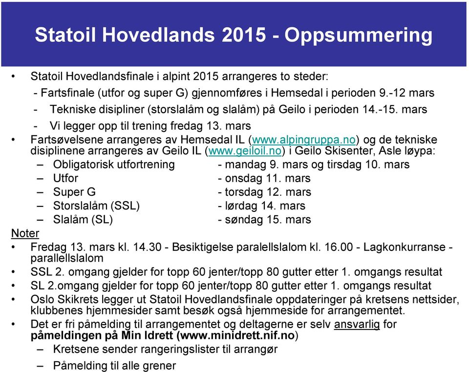 no) og de tekniske disiplinene arrangeres av Geilo IL (www.geiloil.no) i Geilo Skisenter, Asle løypa: Obligatorisk utfortrening - mandag 9. mars og tirsdag 10. mars Utfor - onsdag 11.