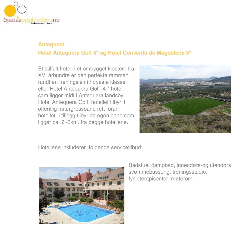 Hotel Antequera Golf hotellet tilbyr 1 offentlig naturgressbane rett foran hotellet. I tillegg tilbyr de egen bane som ligger ca. 2-3km.