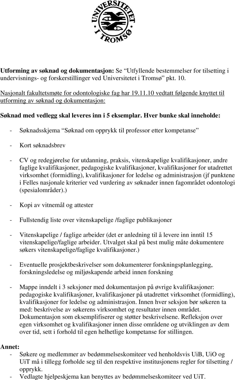 Hver bunke skal inneholde: - Søknadsskjema Søknad om opprykk til professor etter kompetanse - Kort søknadsbrev - CV og redegjørelse for utdanning, praksis, vitenskapelige kvalifikasjoner, andre