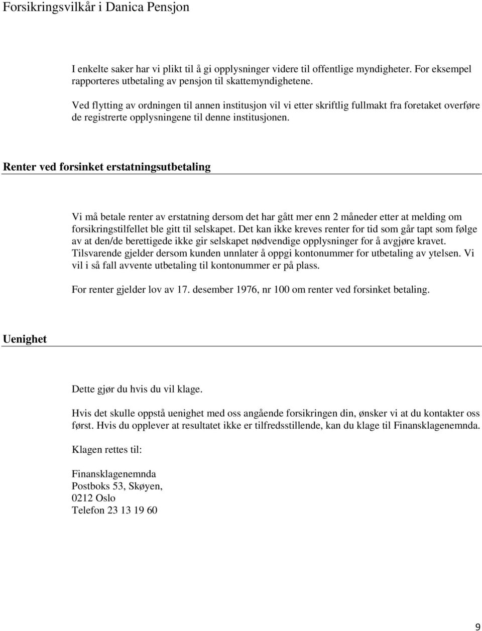 Renter ved forsinket erstatningsutbetaling Vi må betale renter av erstatning dersom det har gått mer enn 2 måneder etter at melding om forsikringstilfellet ble gitt til selskapet.