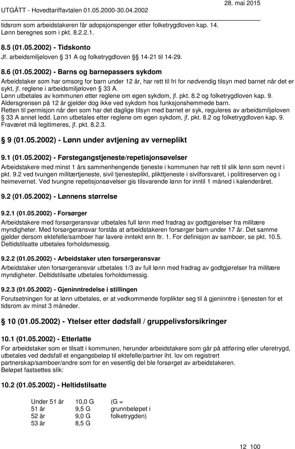 2002) - Barns og barnepassers sykdom Arbeidstaker som har omsorg for barn under 12 år, har rett til fri for nødvendig tilsyn med barnet når det er sykt, jf. reglene i arbeidsmiljøloven 33 A.