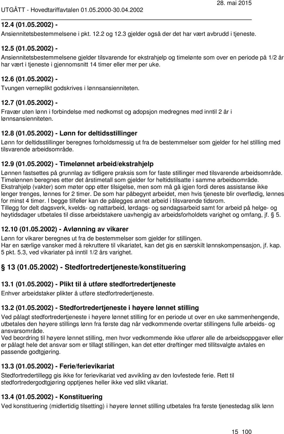 05.2002) - Lønn for deltidsstillinger Lønn for deltidsstillinger beregnes forholdsmessig ut fra de bestemmelser som gjelder for hel stilling med tilsvarende arbeidsområde. 12.9 (01.05.2002) - Timelønnet arbeid/ekstrahjelp Lønnen fastsettes på grunnlag av tidligere praksis som for faste stillinger med tilsvarende arbeidsområde.