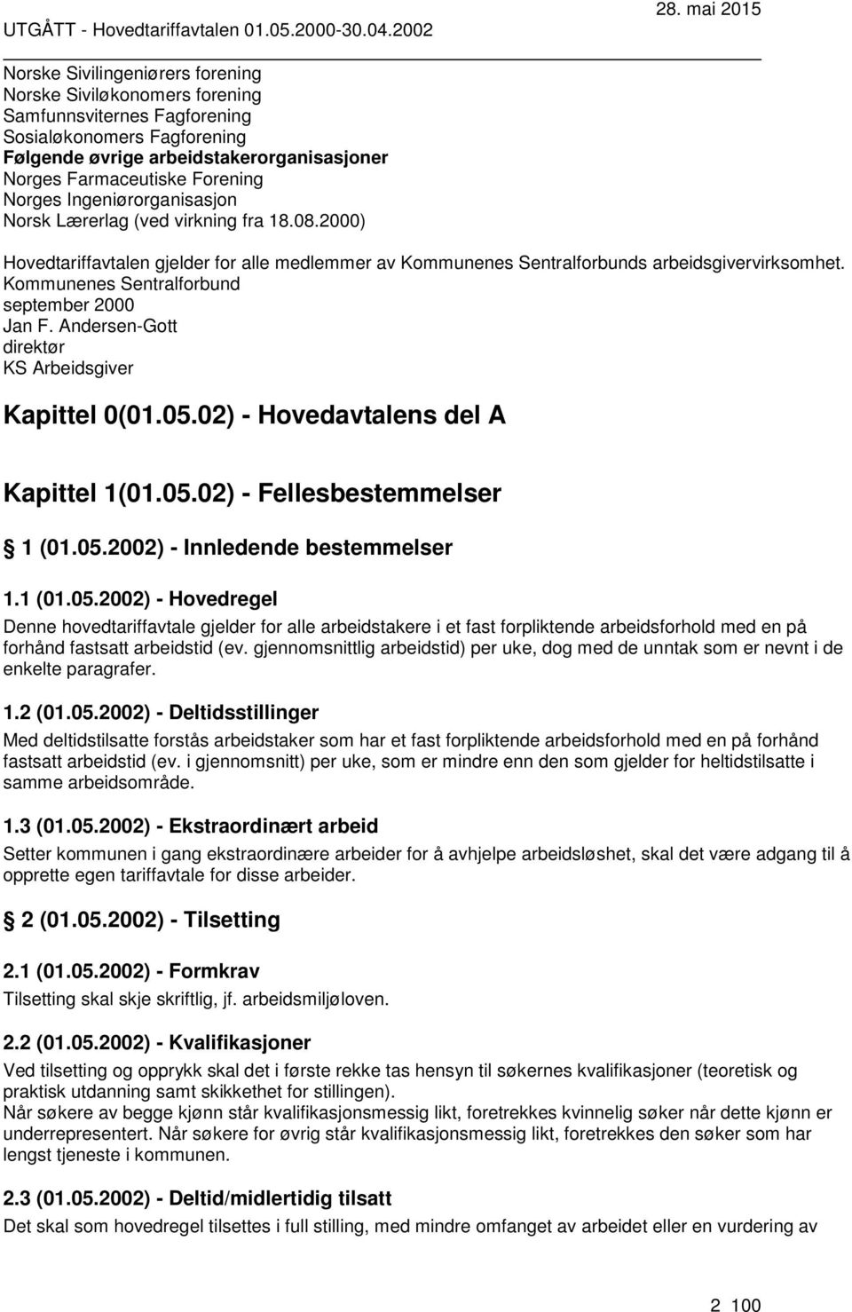 Kommunenes Sentralforbund september 2000 Jan F. Andersen-Gott direktør KS Arbeidsgiver Kapittel 0(01.05.02) - Hovedavtalens del A Kapittel 1(01.05.02) - Fellesbestemmelser 1 (01.05.2002) - Innledende bestemmelser 1.