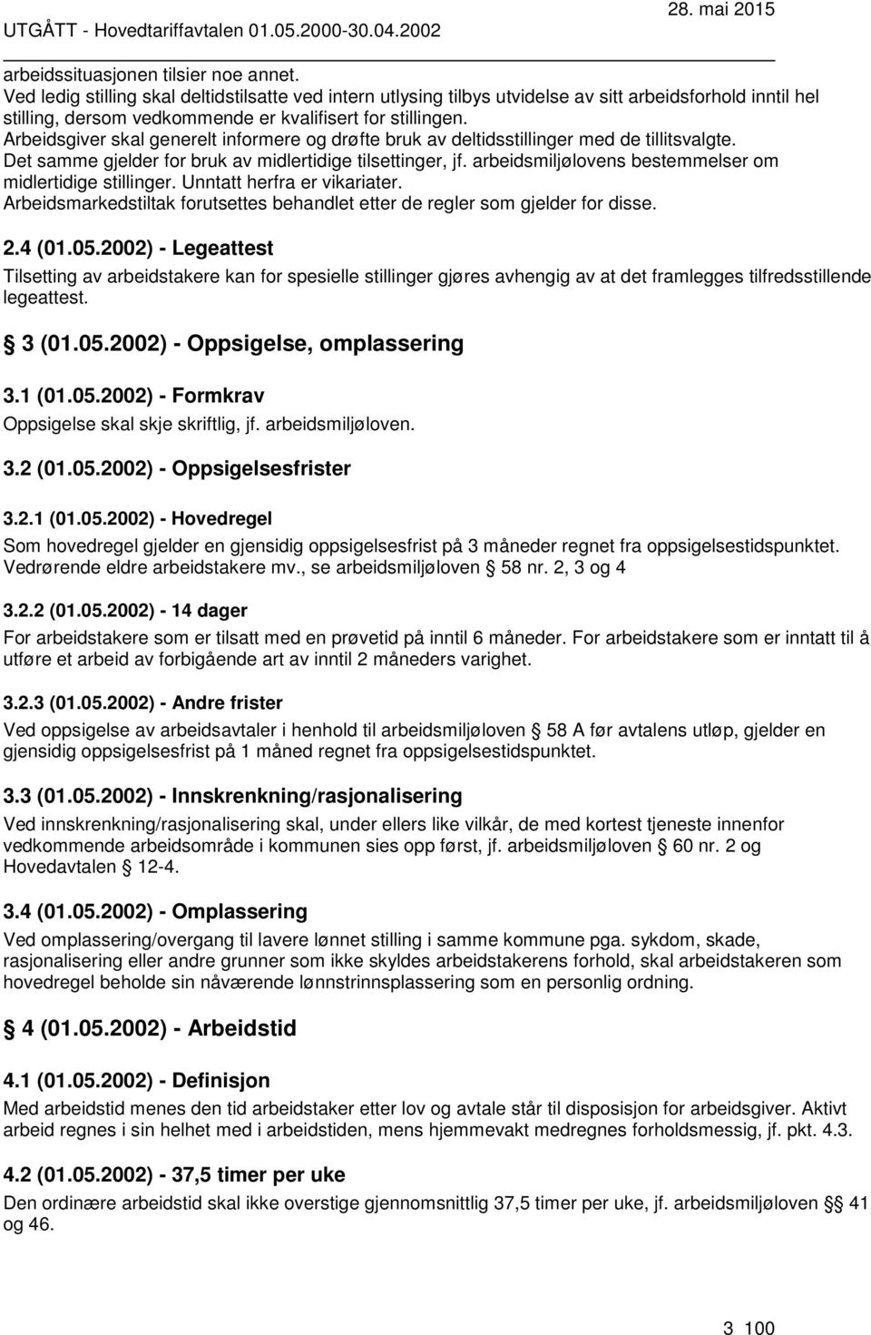 Arbeidsgiver skal generelt informere og drøfte bruk av deltidsstillinger med de tillitsvalgte. Det samme gjelder for bruk av midlertidige tilsettinger, jf.