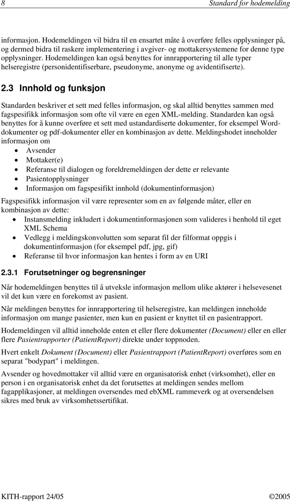 Hodemeldingen kan også benyttes for innrapportering til alle typer helseregistre (personidentifiserbare, pseudonyme, anonyme og avidentifiserte). 2.