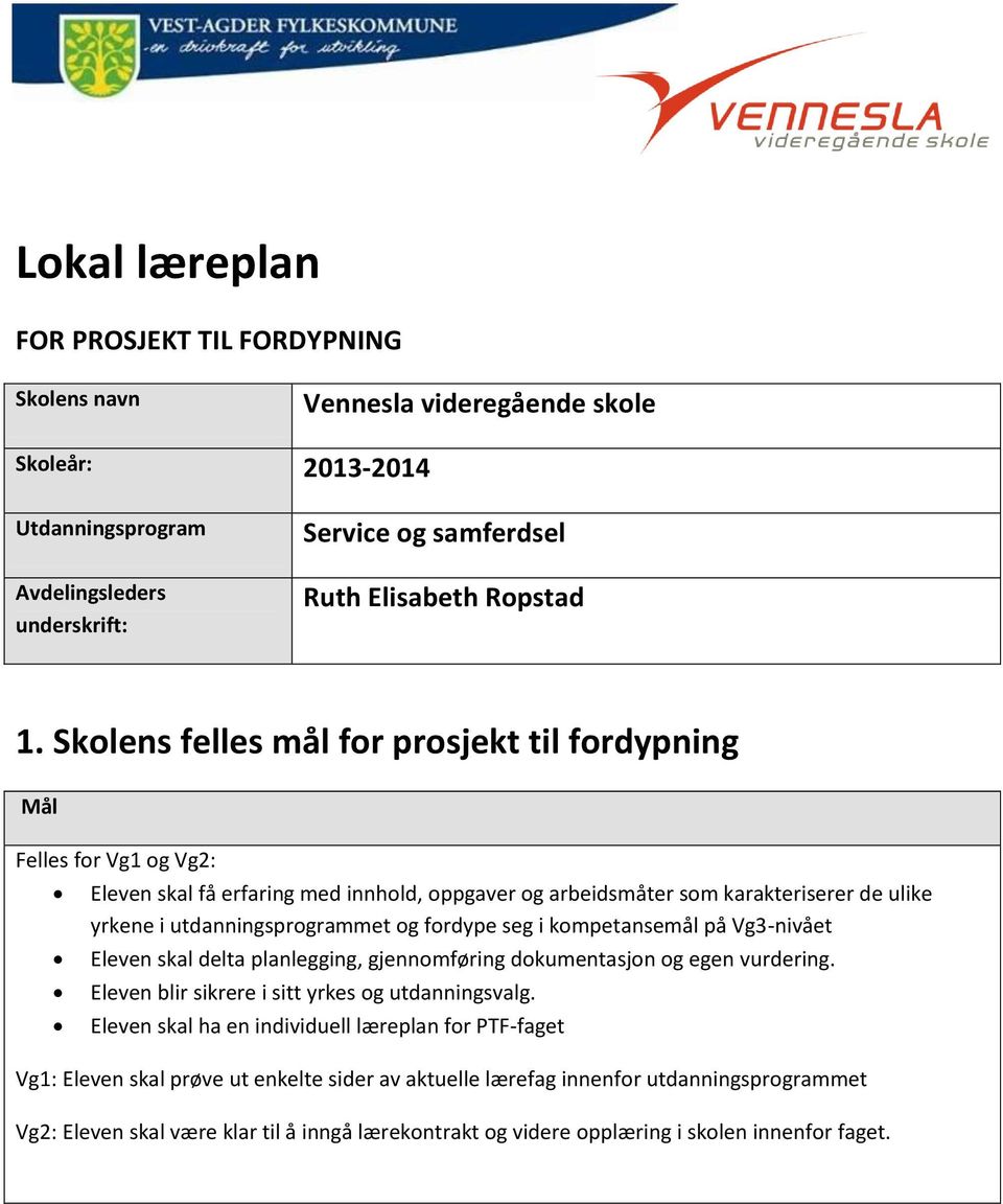 fordype seg i kompetansemål på Vg3-nivået Eleven skal delta planlegging, gjennomføring dokumentasjon og egen vurdering. Eleven blir sikrere i sitt yrkes og utdanningsvalg.