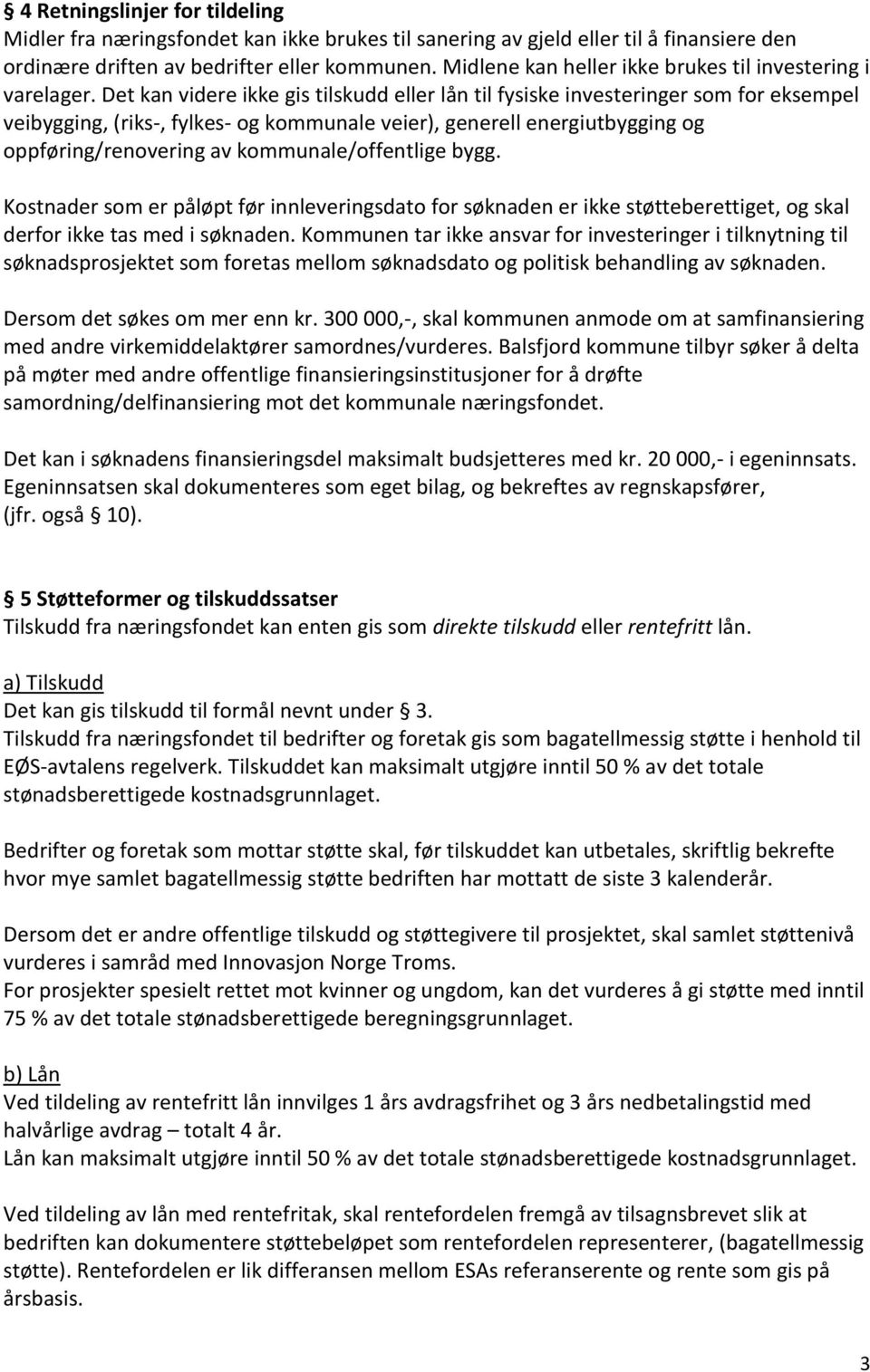 Det kan videre ikke gis tilskudd eller lån til fysiske investeringer som for eksempel veibygging, (riks-, fylkes- og kommunale veier), generell energiutbygging og oppføring/renovering av