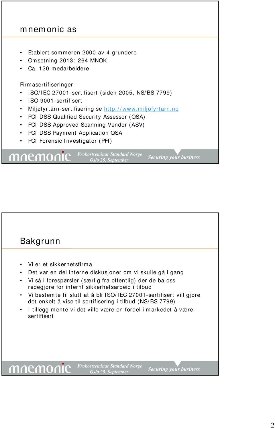 no PCI DSS Qualified Security Assessor (QSA) PCI DSS Approved Scanning Vendor (ASV) PCI DSS Payment Application QSA PCI Forensic Investigator (PFI) Bakgrunn Vi er et sikkerhetsfirma Det var en del