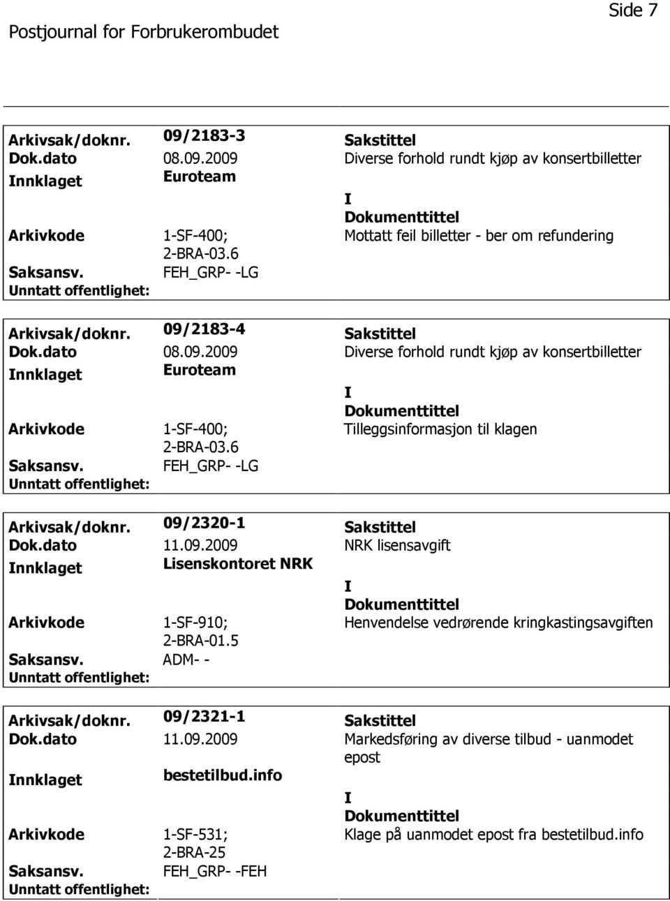 6 Tilleggsinformasjon til klagen FEH_GRP- -LG Arkivsak/doknr. 09/2320-1 Sakstittel Dok.dato 11.09.2009 NRK lisensavgift nnklaget Lisenskontoret NRK 1-SF-910; 2-BRA-01.