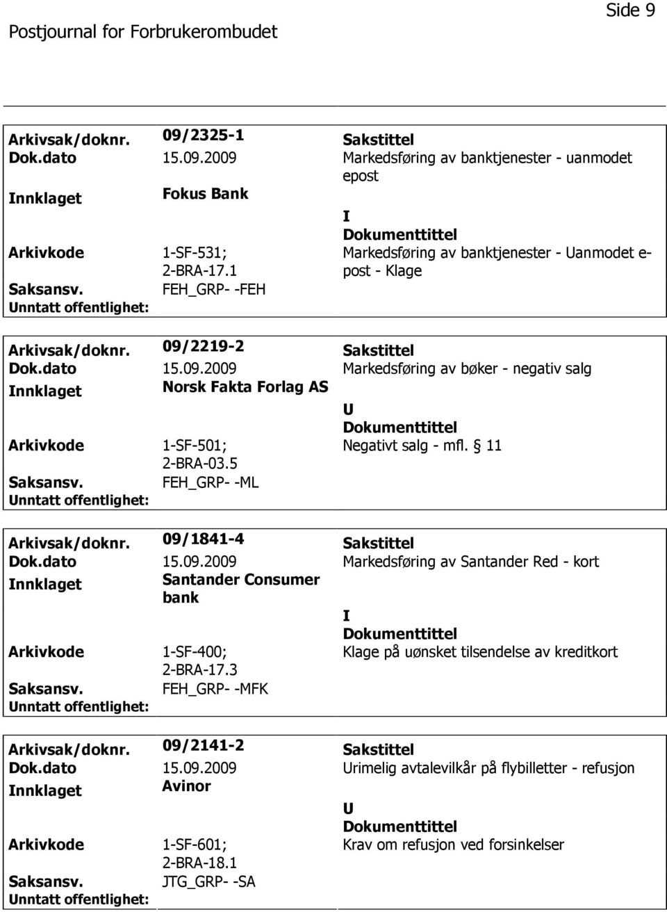 5 Negativt salg - mfl. 11 FEH_GRP- -ML Arkivsak/doknr. 09/1841-4 Sakstittel Dok.dato 15.09.2009 Markedsføring av Santander Red - kort nnklaget Santander Consumer bank 1-SF-400; 2-BRA-17.