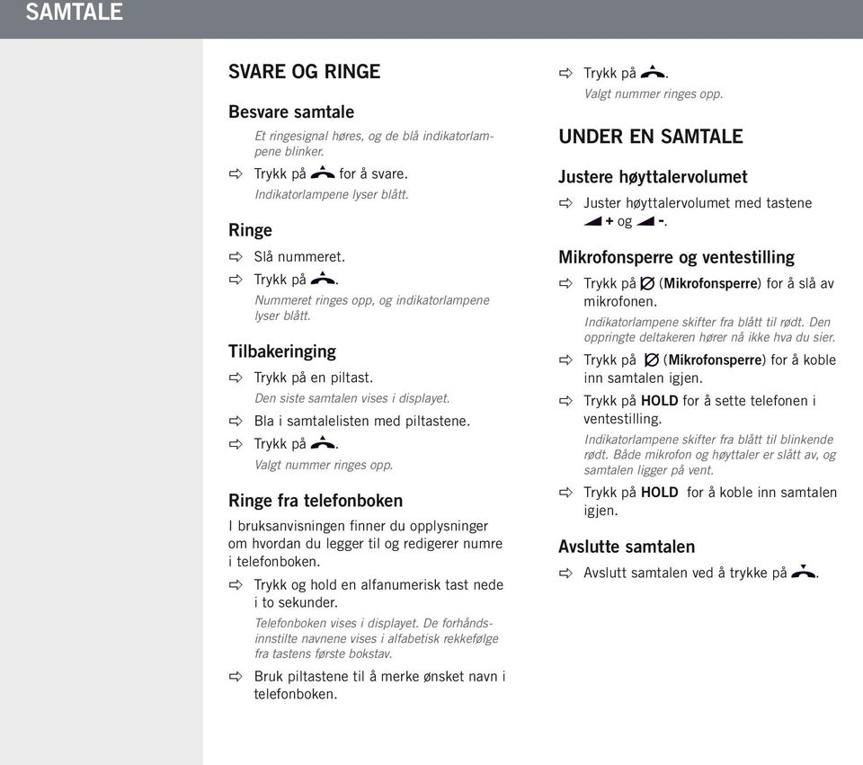 Ringe fra telefonboken I bruksanvisningen finner du opplysninger om hvordan du legger til og redigerer numre i telefonboken. Trykk og hold en alfanumerisk tast nede i to sekunder.