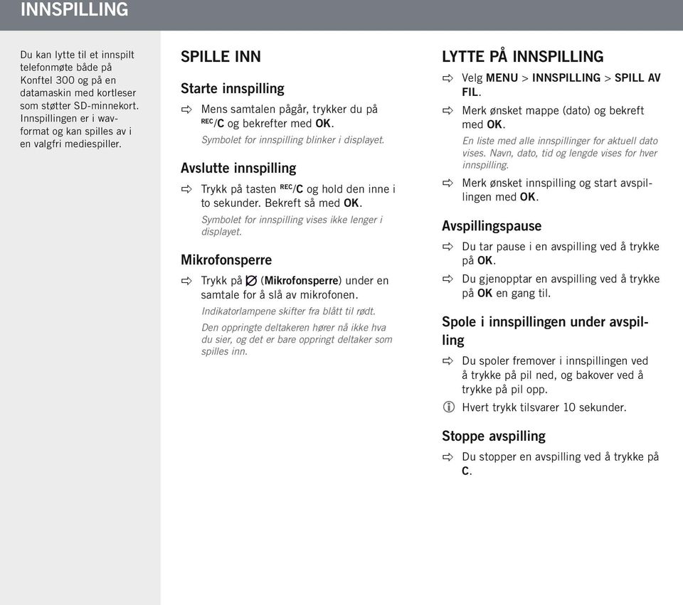 Symbolet for innspilling blinker i displayet. Avslutte innspilling Trykk på tasten REC /C og hold den inne i to sekunder. Bekreft så med OK. Symbolet for innspilling vises ikke lenger i displayet.