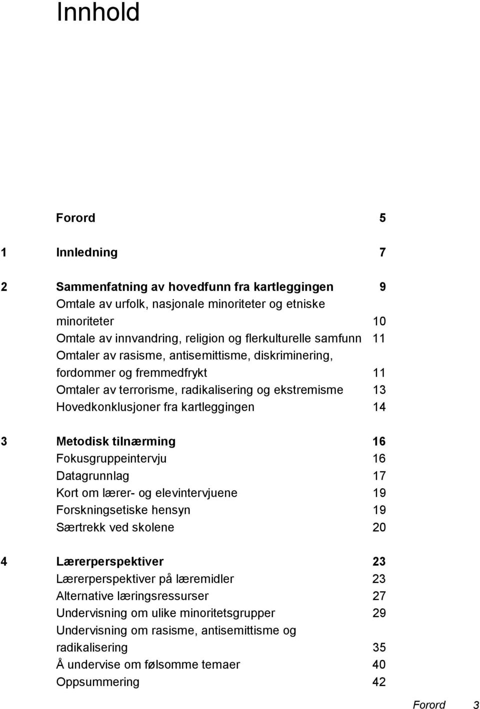 Metodisk tilnærming Fokusgruppeintervju Datagrunnlag Kort om lærer- og elevintervjuene Forskningsetiske hensyn Særtrekk ved skolene 16 16 17 19 19 20 4 Lærerperspektiver Lærerperspektiver på