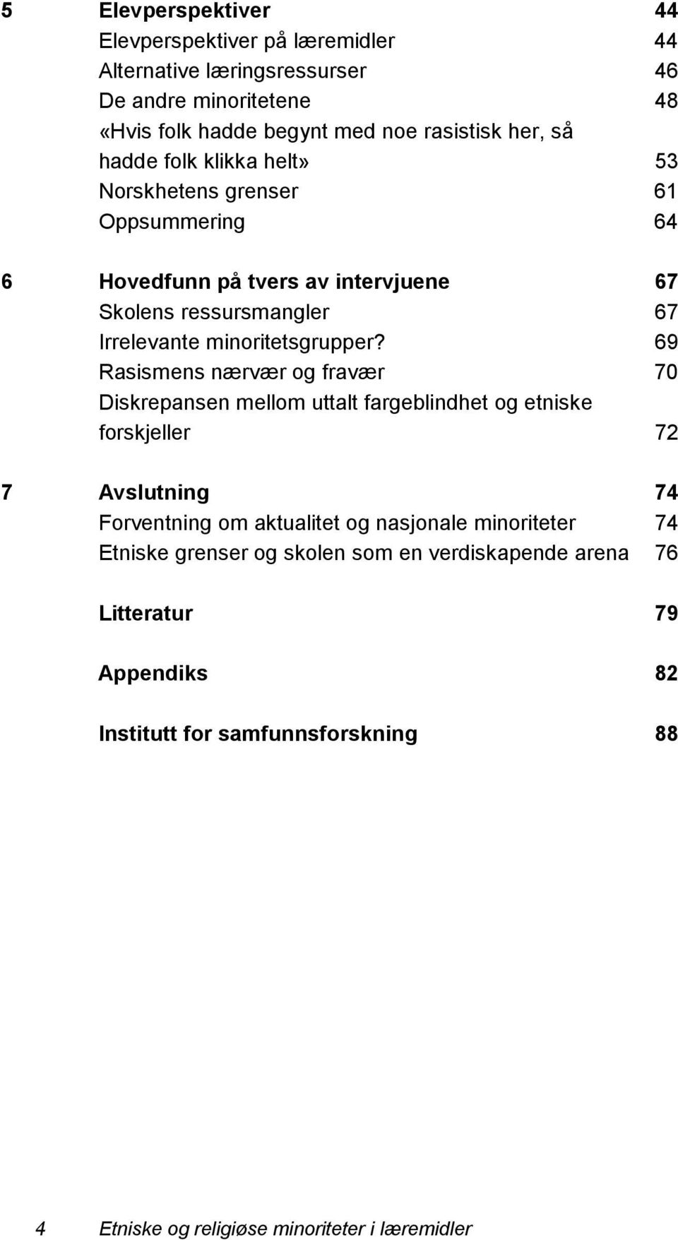 Rasismens nærvær og fravær Diskrepansen mellom uttalt fargeblindhet og etniske forskjeller 67 67 69 70 Avslutning Forventning om aktualitet og nasjonale minoriteter