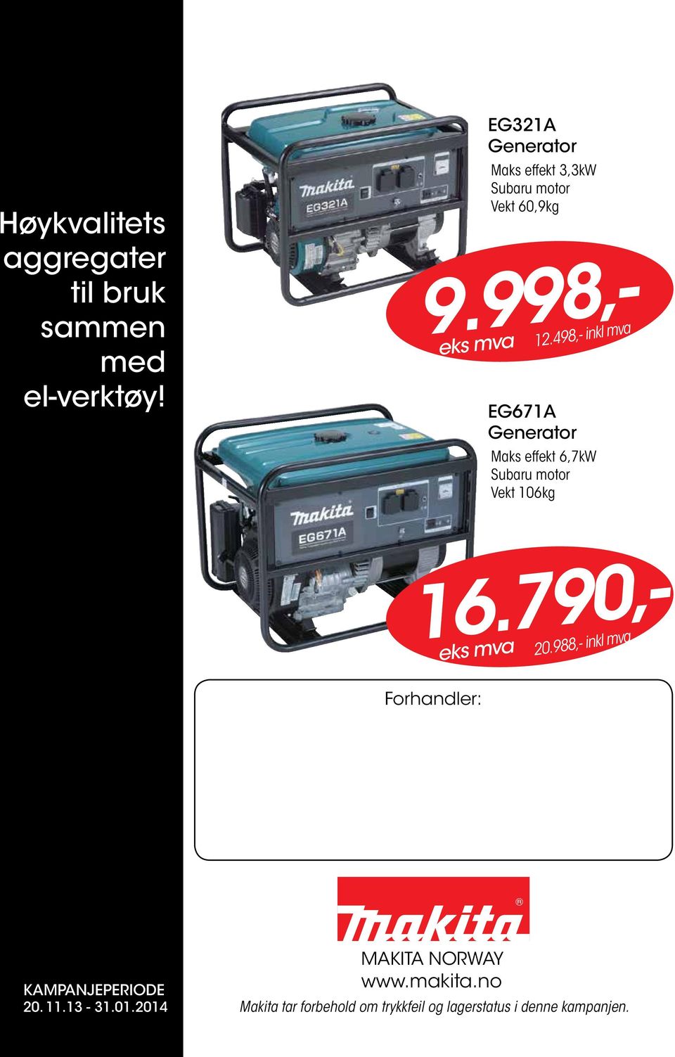 498,- inkl mva Maks effekt 6,7kW Subaru motor Vekt 106kg 9.998,- 16.790,- 20.