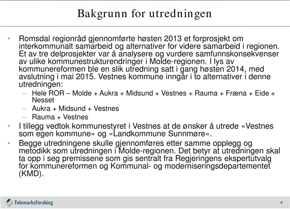 I lys av kommunereformen ble en slik utredning satt i gang høsten 2014, med avslutning i mai 2015.