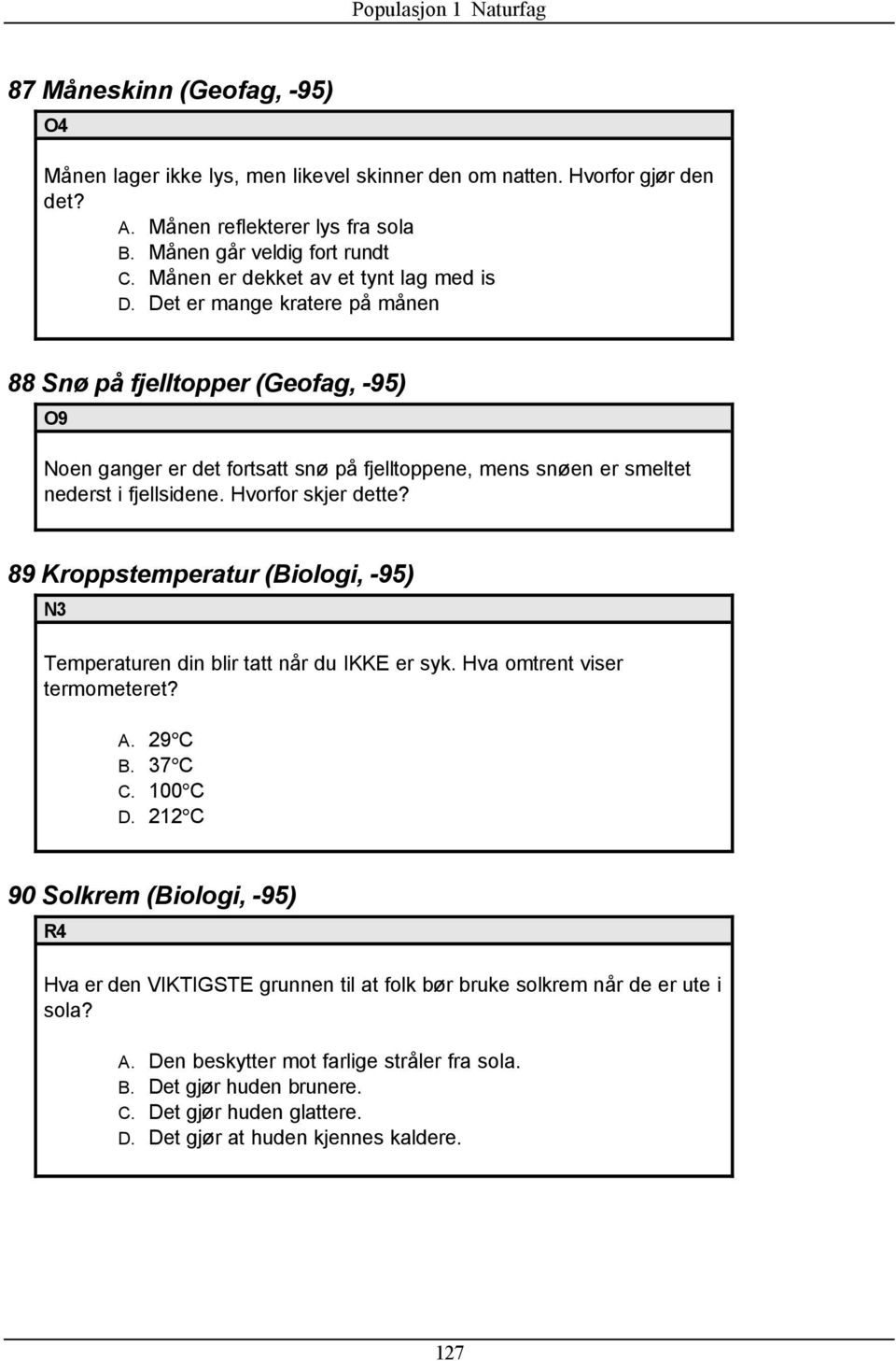 Det er mange kratere på månen 88 Snø på fjelltopper (Geofag, -95) O9 Noen ganger er det fortsatt snø på fjelltoppene, mens snøen er smeltet nederst i fjellsidene. Hvorfor skjer dette?