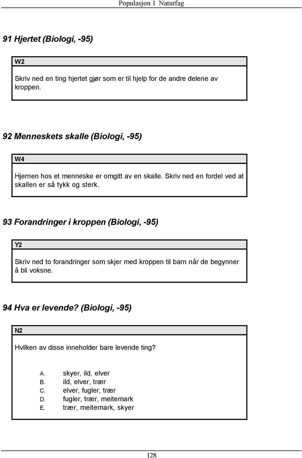 93 Forandringer i kroppen (Biologi, -95) Y2 Skriv ned to forandringer som skjer med kroppen til barn når de begynner å bli voksne.