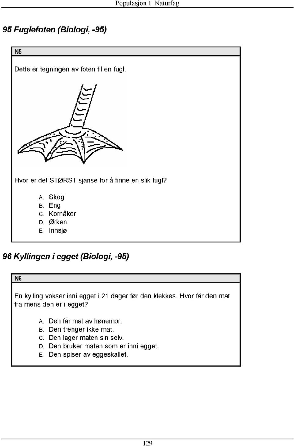 Innsjø 96 Kyllingen i egget (Biologi, -95) N6 En kylling vokser inni egget i 21 dager før den klekkes.