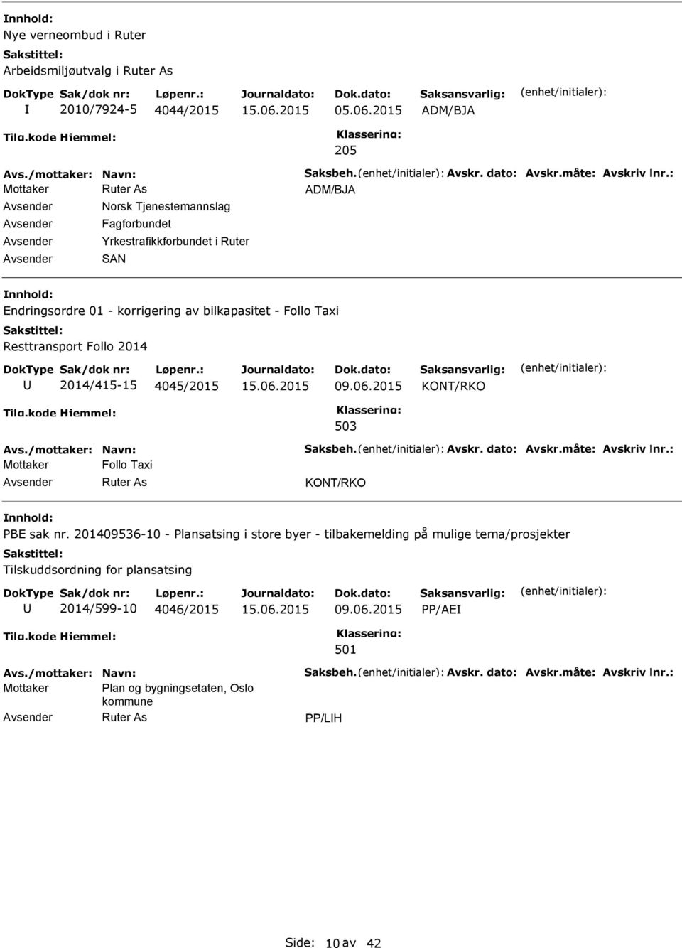 06.2015 KONT/RKO Avs./mottaker: Navn: Saksbeh. Avskr. dato: Avskr.måte: Avskriv lnr.: Mottaker Follo Taxi KONT/RKO PBE sak nr.