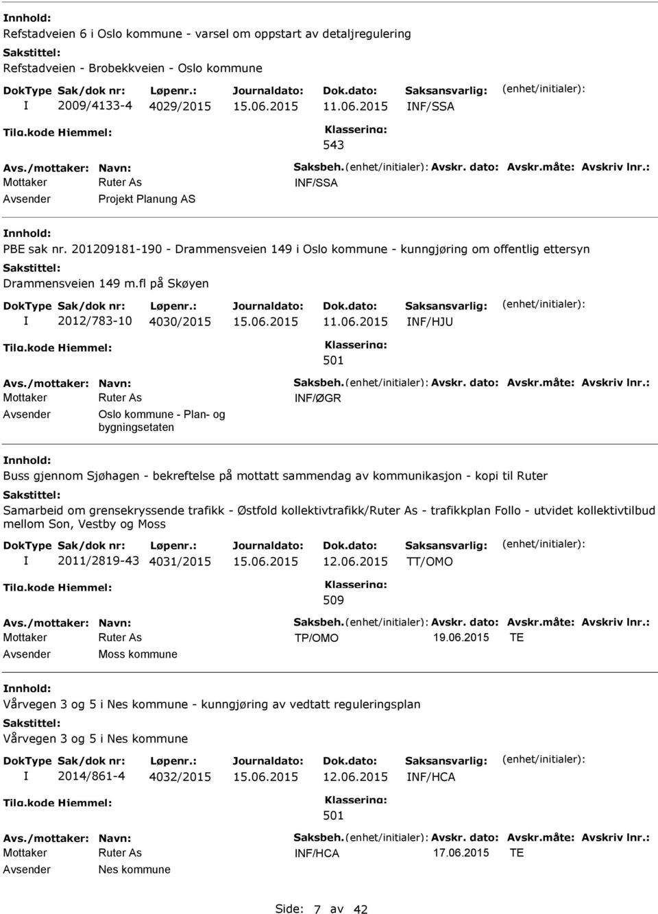 fl på Skøyen 2012/783-10 4030/2015 11.06.2015 NF/HJ Avs./mottaker: Navn: Saksbeh. Avskr. dato: Avskr.måte: Avskriv lnr.