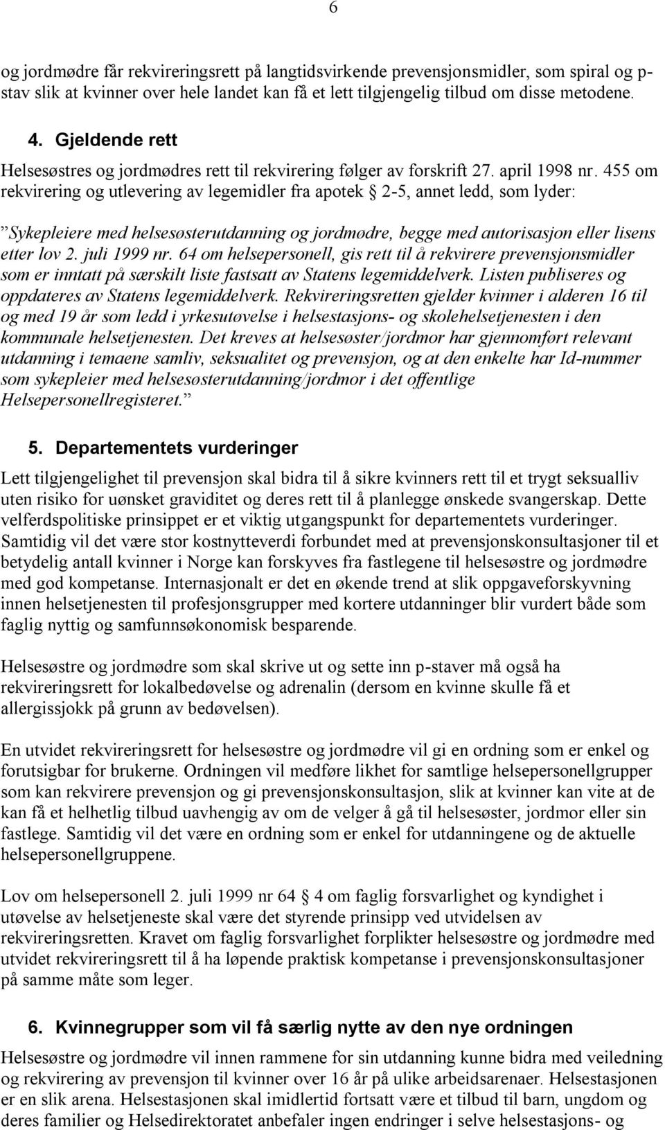 455 om rekvirering og utlevering av legemidler fra apotek 2-5, annet ledd, som lyder: Sykepleiere med helsesøsterutdanning og jordmødre, begge med autorisasjon eller lisens etter lov 2. juli 1999 nr.